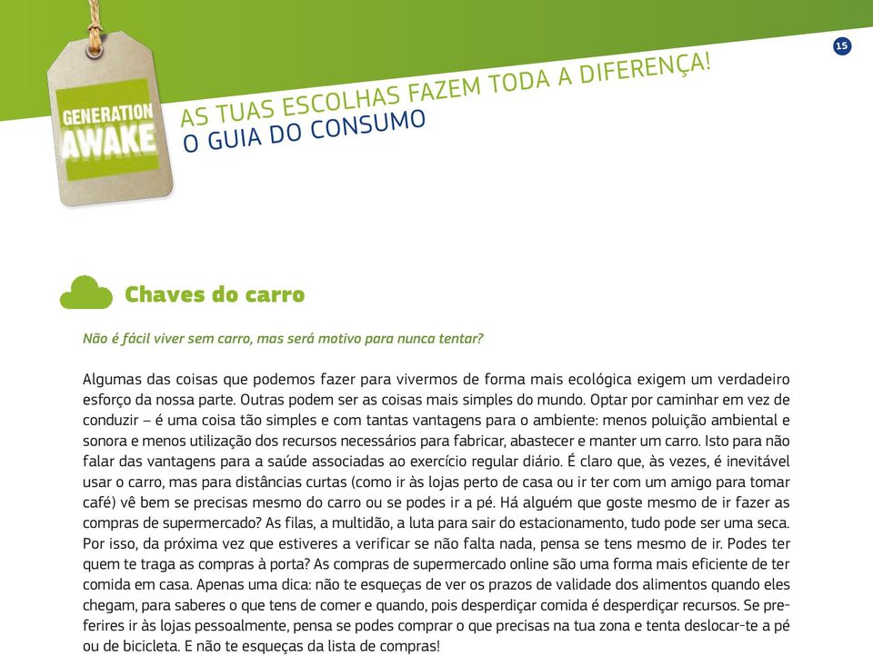 Optar por caminhar em vez de conduzir é uma coisa tão simples e com tantas vantagens para o ambiente: menos poluição ambiental e sonora e menos utilização dos recursos necessários para fabricar,