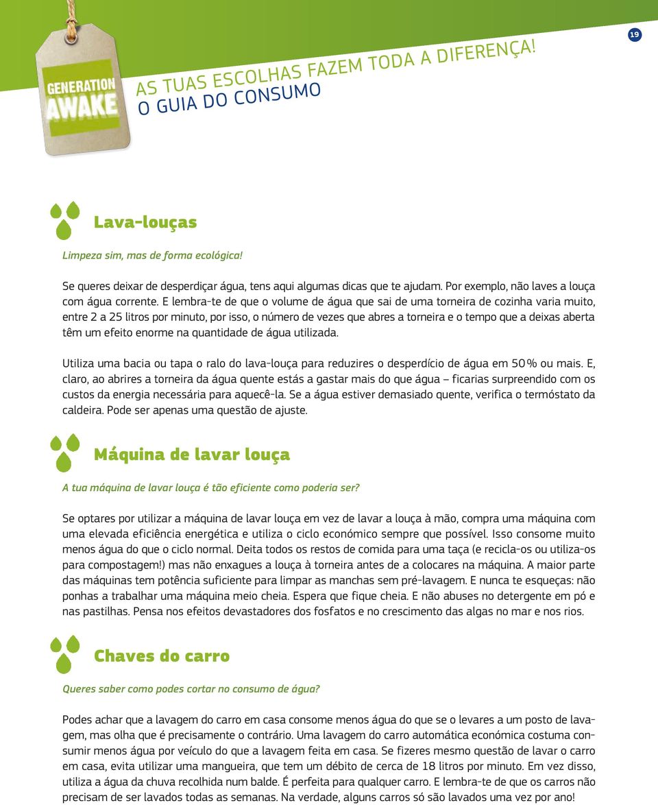 um efeito enorme na quantidade de água utilizada. Utiliza uma bacia ou tapa o ralo do lava-louça para reduzires o desperdício de água em 50 % ou mais.