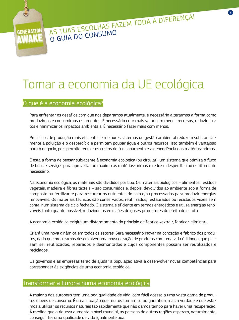 Processos de produção mais eficientes e melhores sistemas de gestão ambiental reduzem substancialmente a poluição e o desperdício e permitem poupar água e outros recursos.