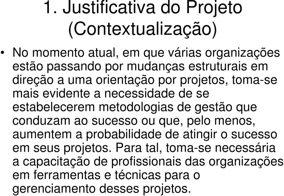 gestão que conduzam ao sucesso ou que, pelo menos, aumentem a probabilidade de atingir o sucesso em seus projetos.