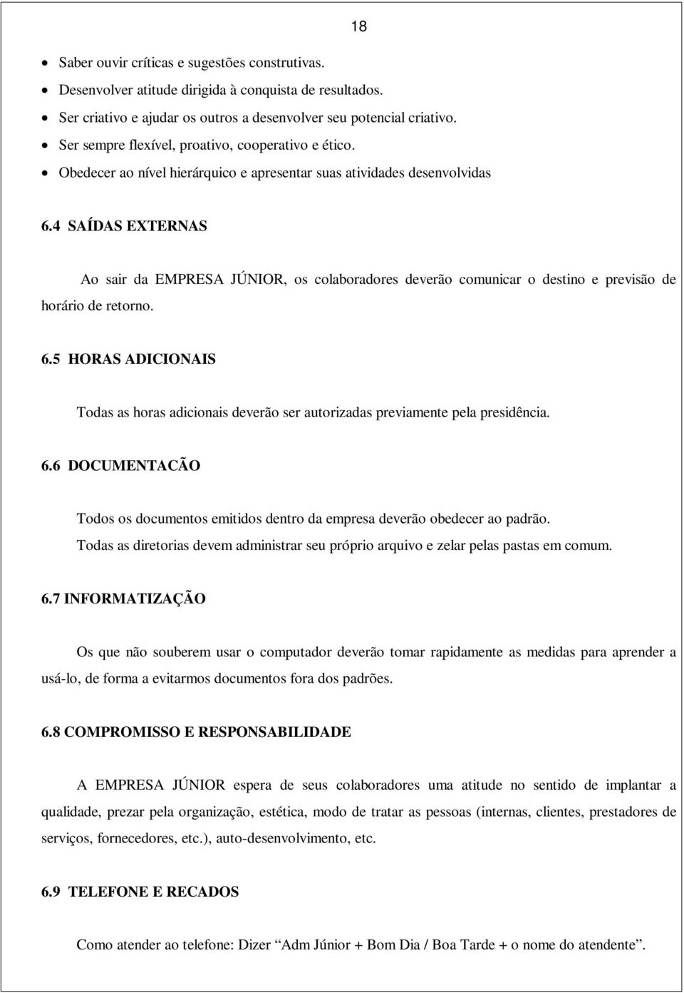 4 SAÍDAS EXTERNAS Ao sair da EMPRESA JÚNIOR, os colaboradores deverão comunicar o destino e previsão de horário de retorno. 6.