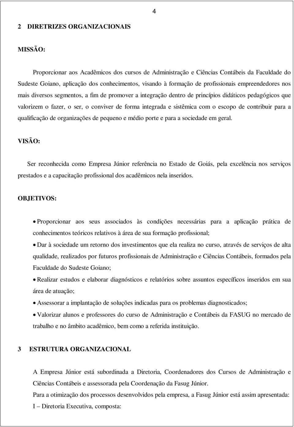 sistêmica com o escopo de contribuir para a qualificação de organizações de pequeno e médio porte e para a sociedade em geral.