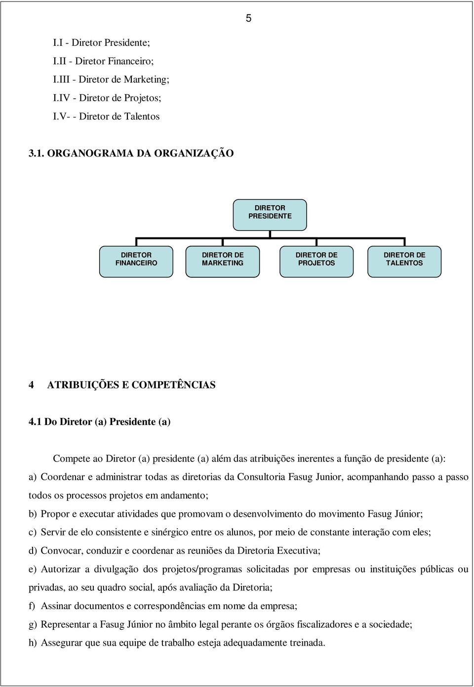 1 Do Diretor (a) Presidente (a) Compete ao Diretor (a) presidente (a) além das atribuições inerentes a função de presidente (a): a) Coordenar e administrar todas as diretorias da Consultoria Fasug