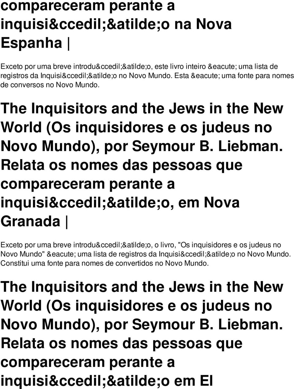 Relata os nomes das pessoas que compareceram perante a inquisição, em Nova Granada Exceto por uma breve introdução, o livro, "Os inquisidores e os judeus no Novo Mundo" é uma lista de registros da