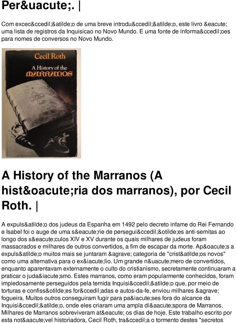 A expulsão dos judeus da Espanha em 1492 pelo decreto infame do Rei Fernando e Isabel foi o auge de uma série de perseguições anti-semitas ao longo dos séculos XIV e XV durante os quais milhares de