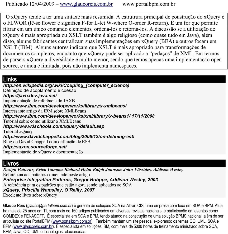 A discussão se a utilização de xquery é mais apropriada ou XSLT também é algo religioso (como quase tudo em Java), além disto, alguns fabricantes centralizam suas implementações em xquery (BEA) e