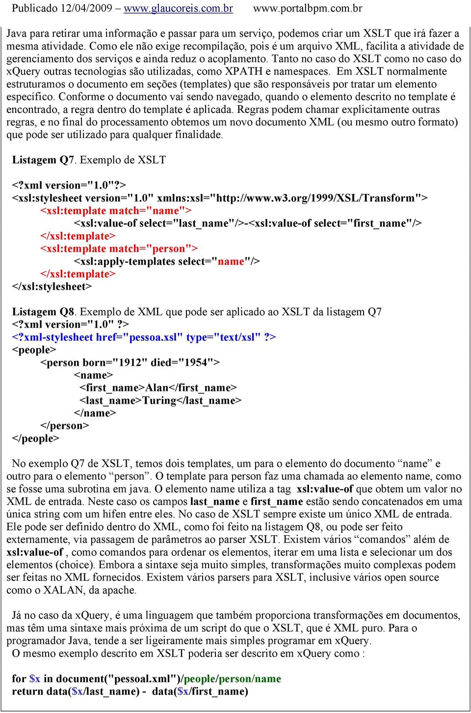 Tanto no caso do XSLT como no caso do xquery outras tecnologias são utilizadas, como XPATH e namespaces.