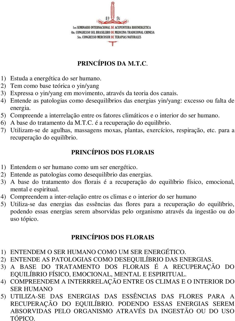 6) A base do tratamento da M.T.C. é a recuperação do equilíbrio. 7) Utilizam-se de agulhas, massagens moxas, plantas, exercícios, respiração, etc. para a recuperação do equilíbrio.