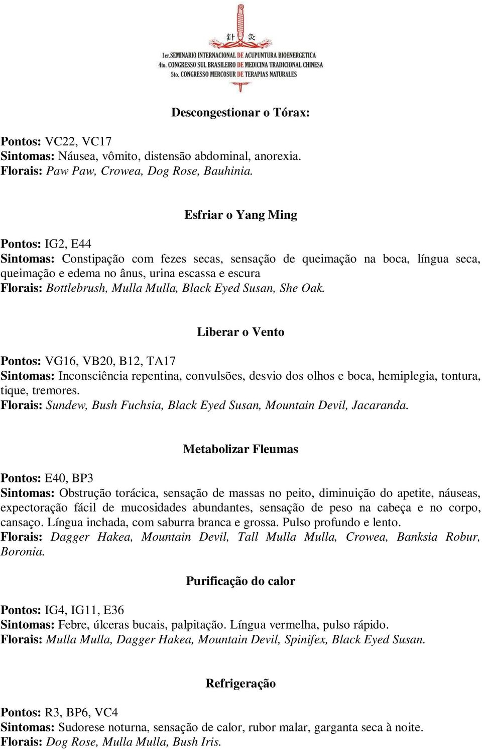 Mulla, Black Eyed Susan, She Oak. Liberar o Vento Pontos: VG16, VB20, B12, TA17 Sintomas: Inconsciência repentina, convulsões, desvio dos olhos e boca, hemiplegia, tontura, tique, tremores.