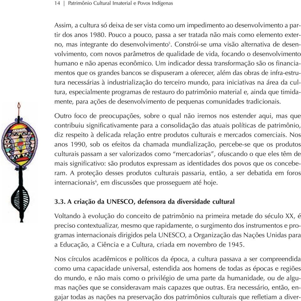 Constrói-se uma visão alternativa de desenvolvimento, com novos parâmetros de qualidade de vida, focando o desenvolvimento humano e não apenas econômico.