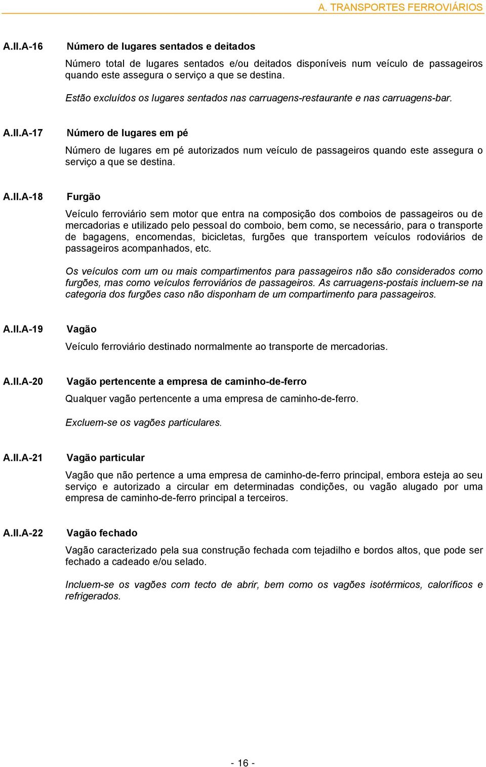 Estão excluídos os lugares sentados nas carruagens-restaurante e nas carruagens-bar. A.II.