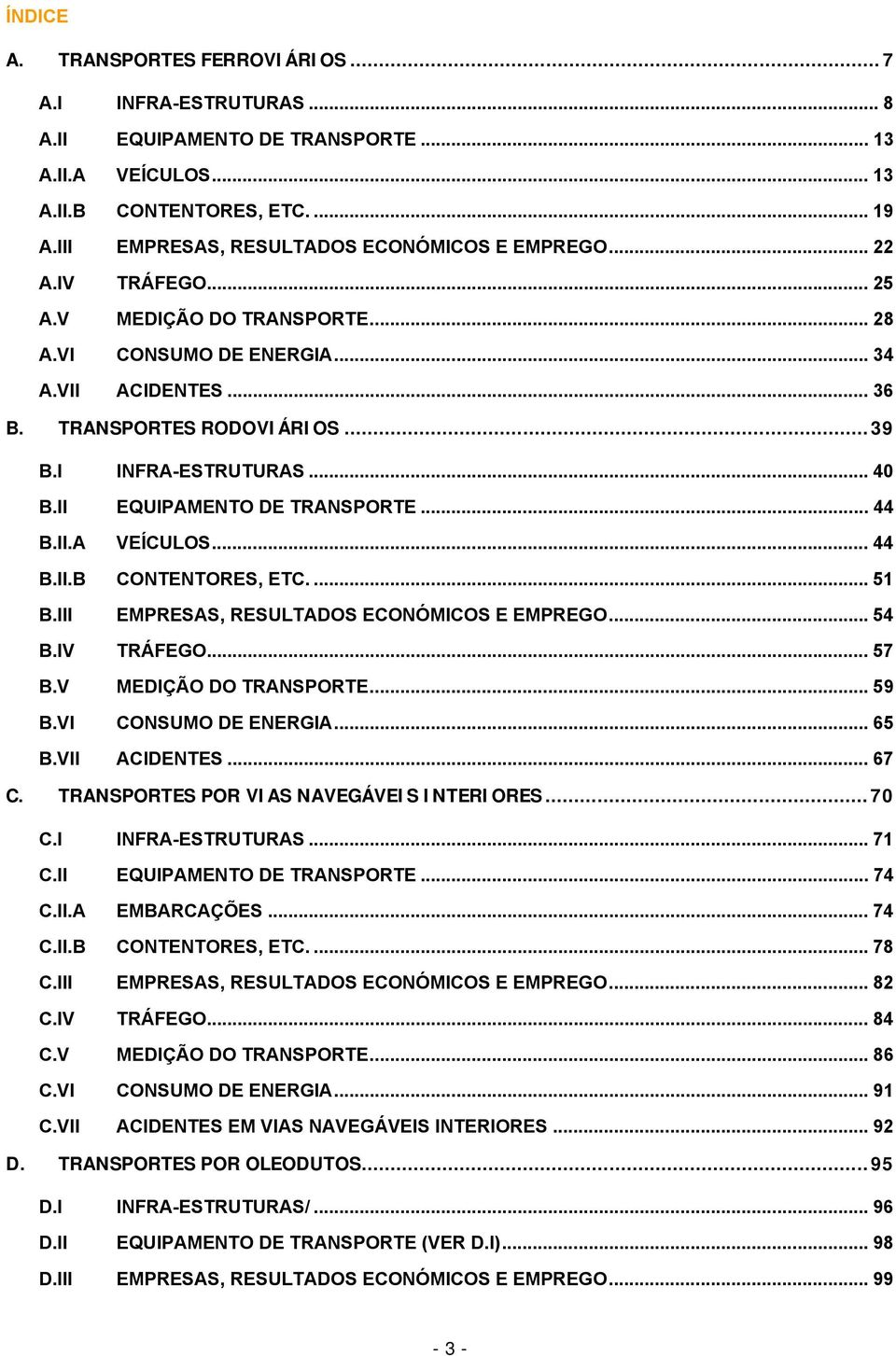 I INFRA-ESTRUTURAS... 40 B.II EQUIPAMENTO DE TRANSPORTE... 44 B.II.A VEÍCULOS... 44 B.II.B CONTENTORES, ETC.... 51 B.III EMPRESAS, RESULTADOS ECONÓMICOS E EMPREGO... 54 B.IV TRÁFEGO... 57 B.