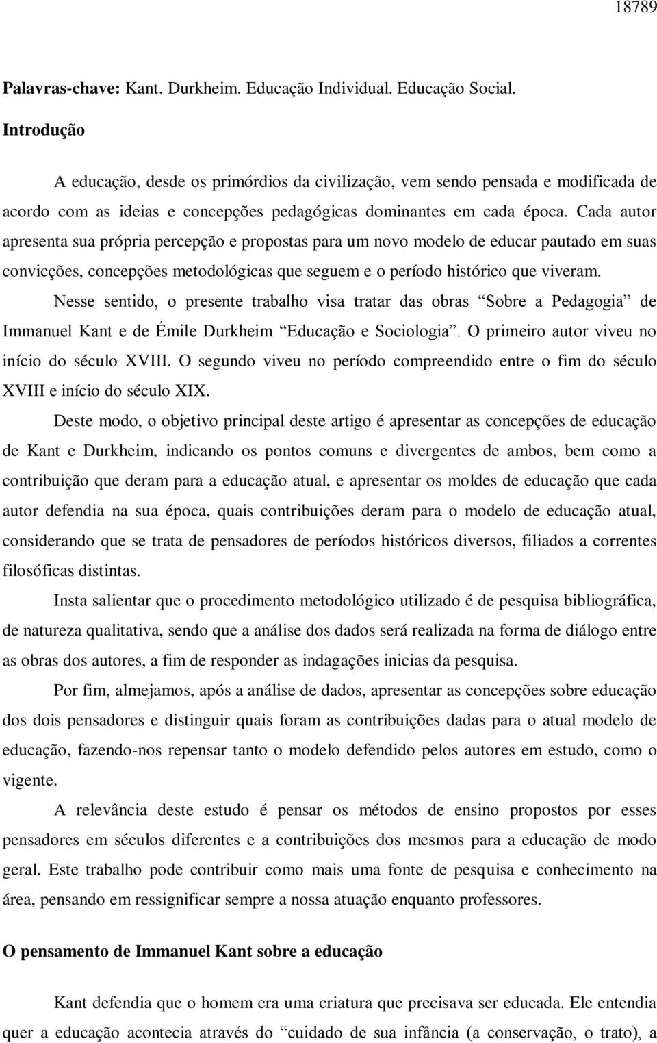 Cada autor apresenta sua própria percepção e propostas para um novo modelo de educar pautado em suas convicções, concepções metodológicas que seguem e o período histórico que viveram.