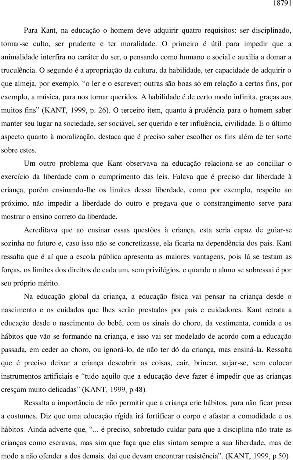 O segundo é a apropriação da cultura, da habilidade, ter capacidade de adquirir o que almeja, por exemplo, o ler e o escrever; outras são boas só em relação a certos fins, por exemplo, a música, para