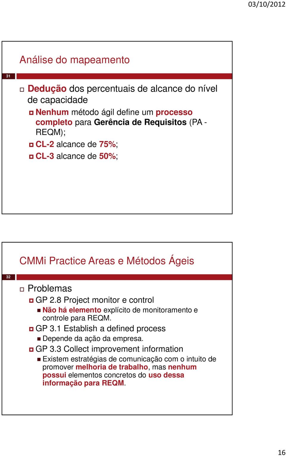 8 Project monitor e control Não há elemento explícito de monitoramento e controle para REQM. GP 3.1 Establish a defined process Depende da ação da empresa.