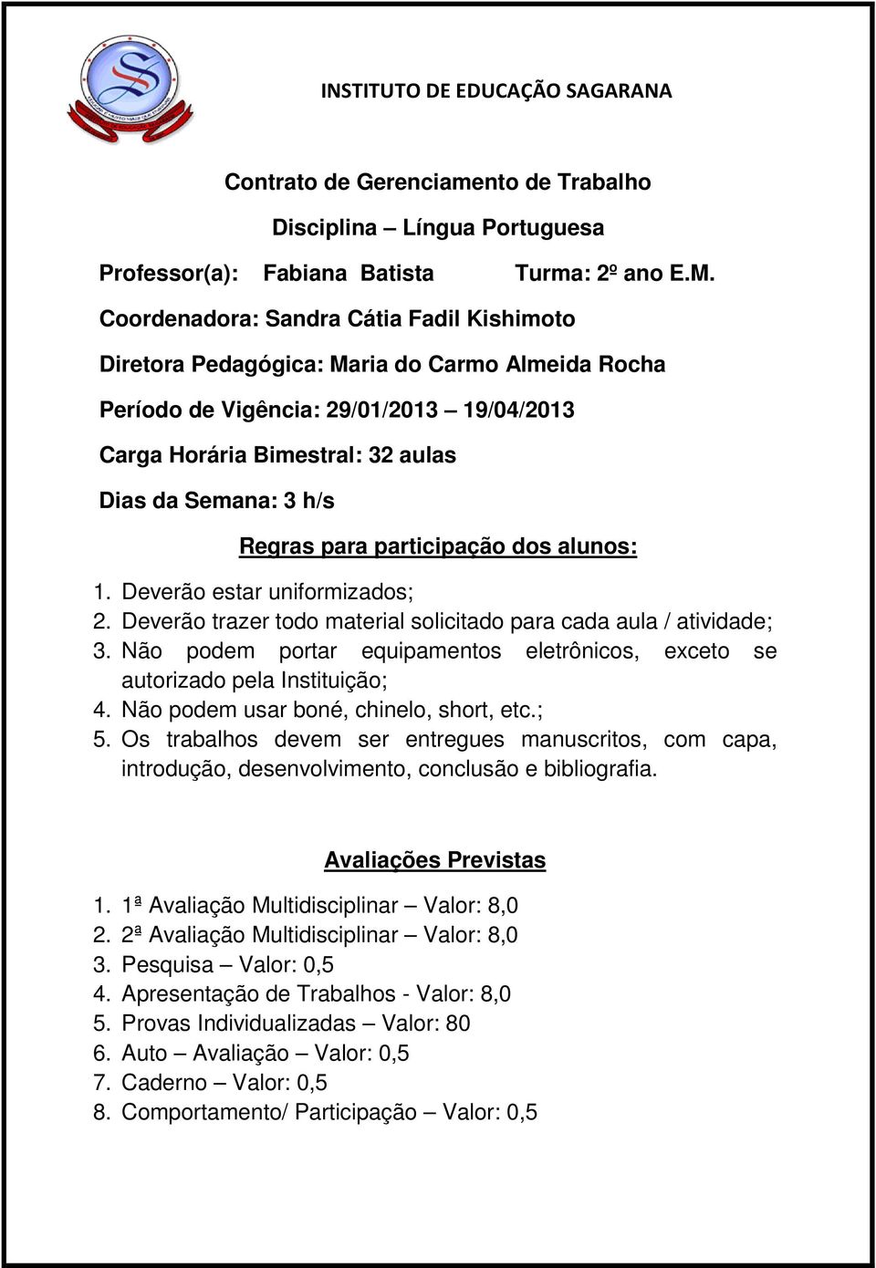 para participação dos alunos: 1. Deverão estar uniformizados; 2. Deverão trazer todo material solicitado para cada aula / atividade; 3.