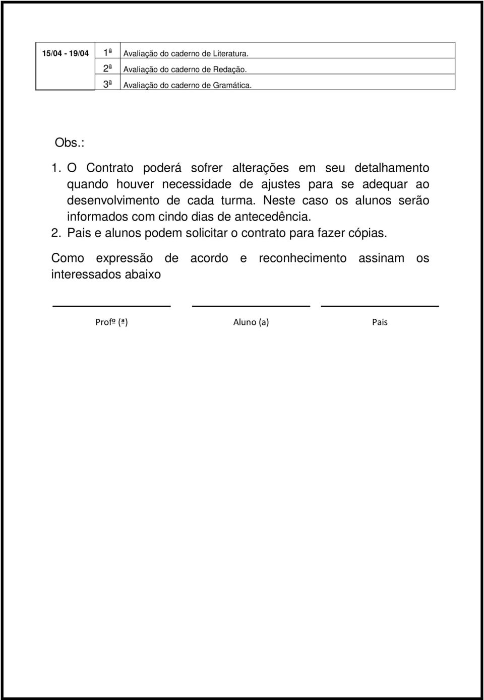 O Contrato poderá sofrer alterações em seu detalhamento quando houver necessidade de ajustes para se adequar ao