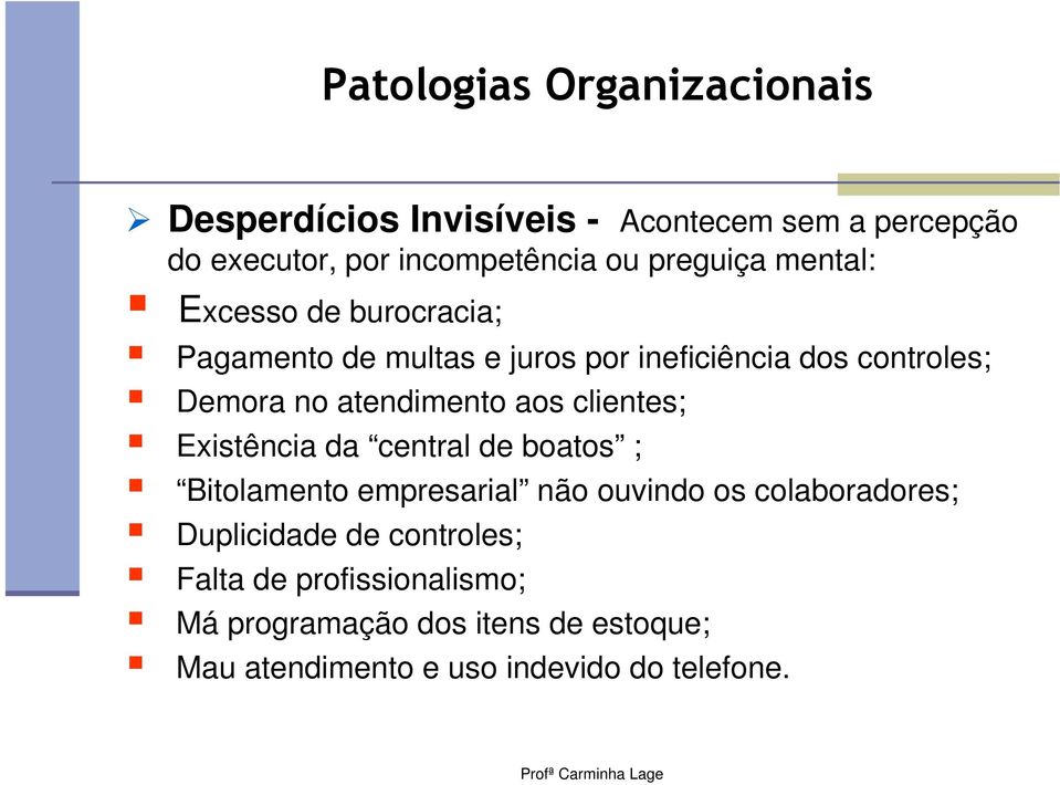 atendimento aos clientes; Existência da central de boatos ; Bitolamento empresarial não ouvindo os colaboradores;