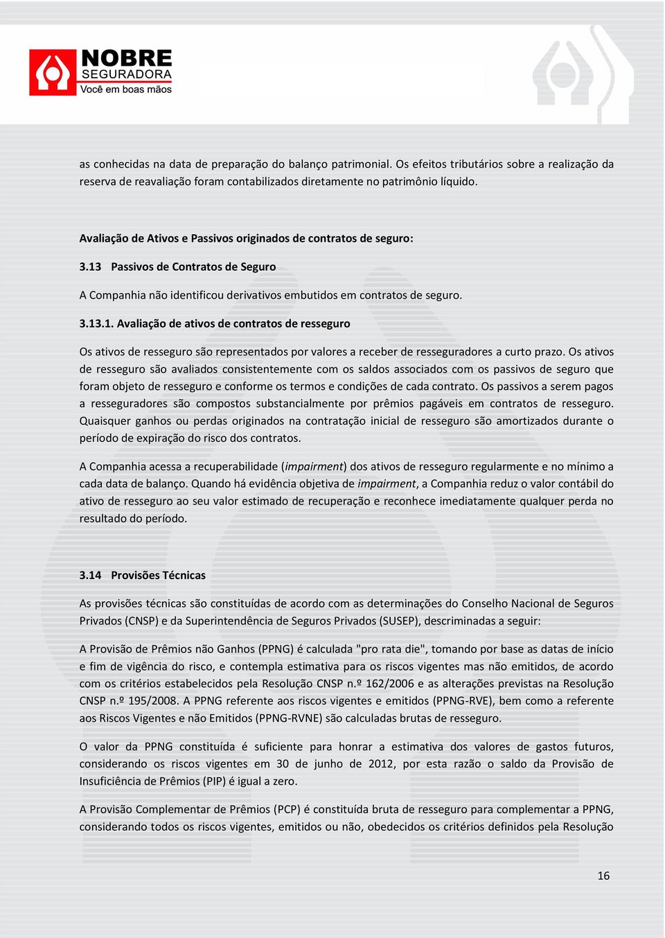 Passivos de Contratos de Seguro A Companhia não identificou derivativos embutidos em contratos de seguro. 3.13
