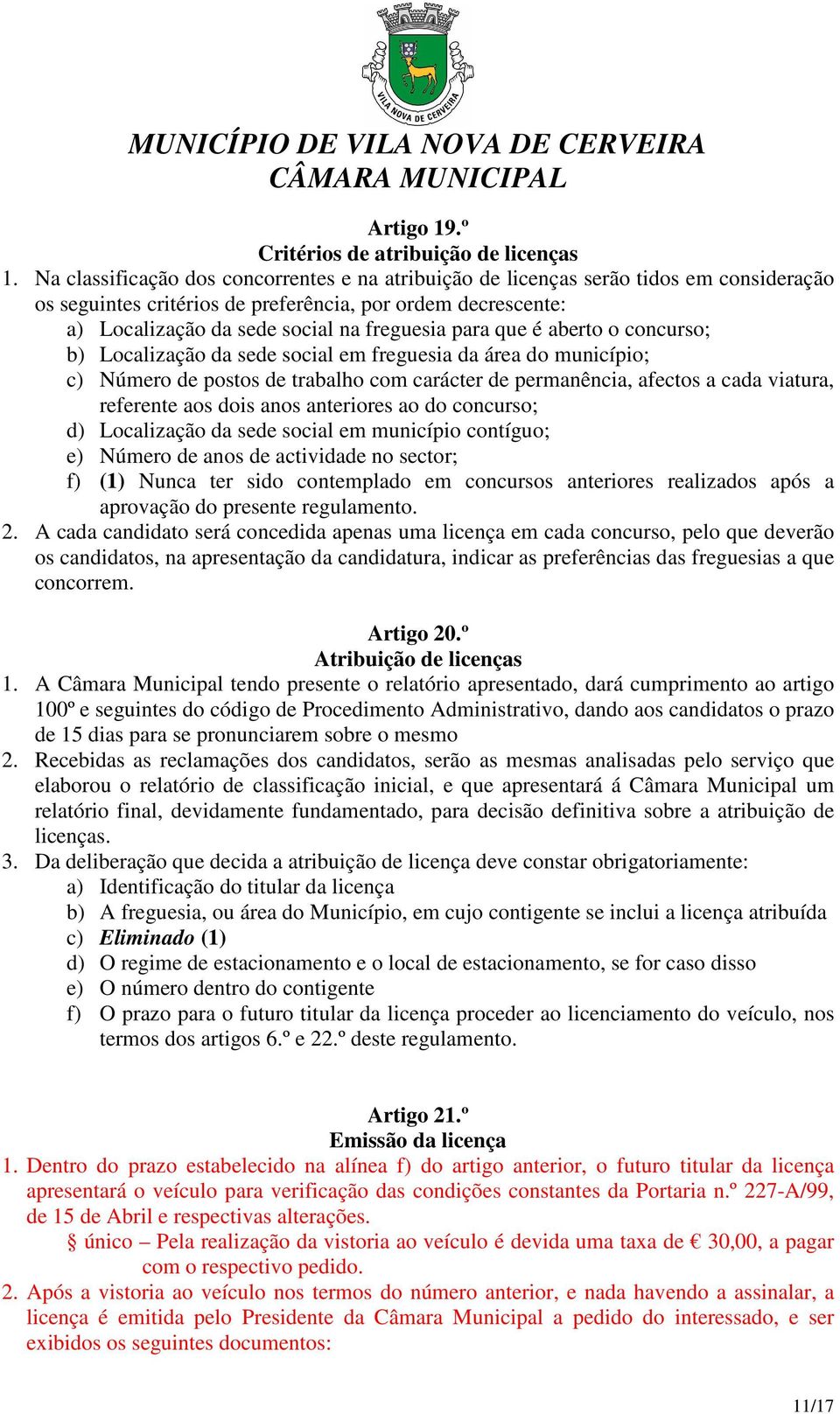 que é aberto o concurso; b) Localização da sede social em freguesia da área do município; c) Número de postos de trabalho com carácter de permanência, afectos a cada viatura, referente aos dois anos