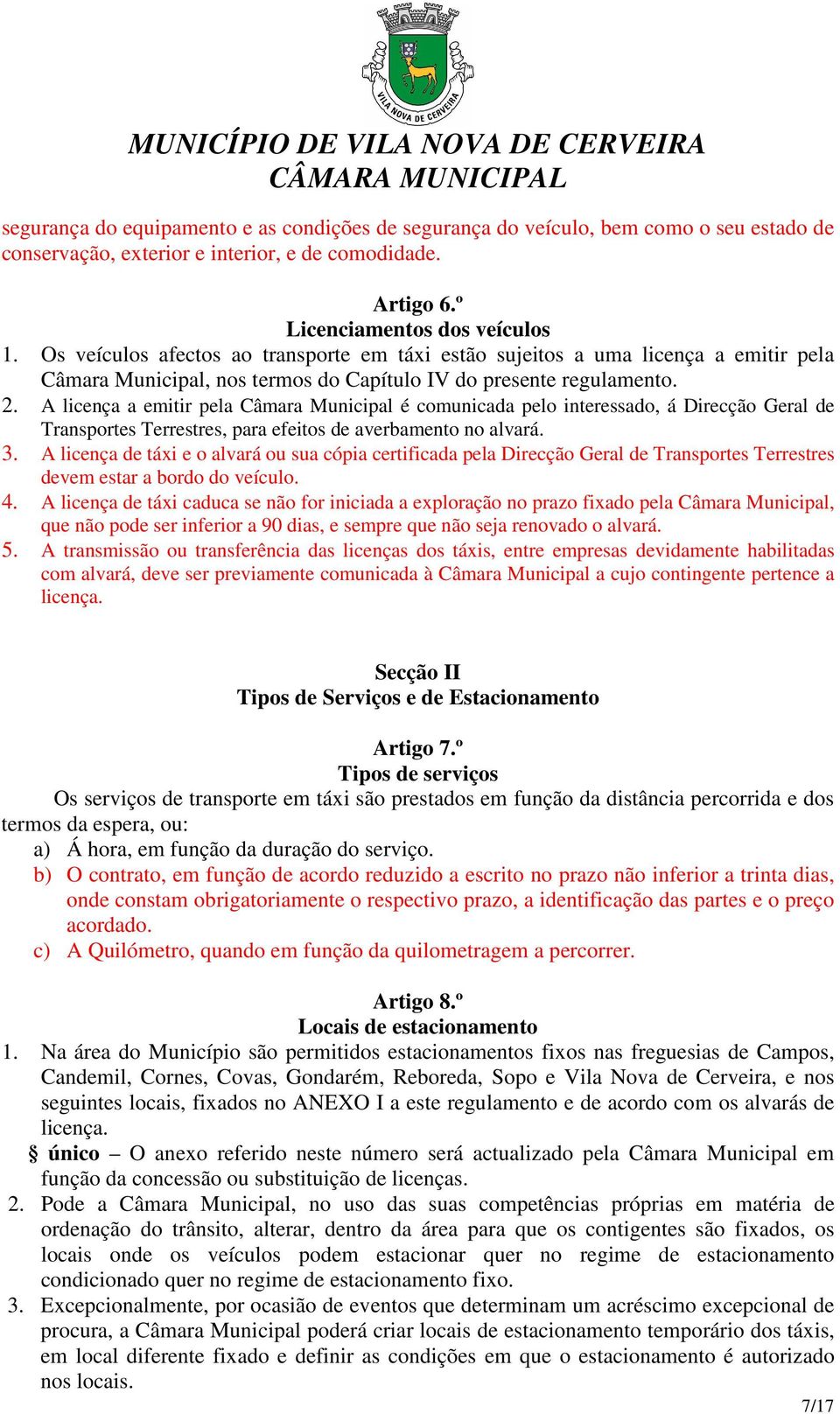 A licença a emitir pela Câmara Municipal é comunicada pelo interessado, á Direcção Geral de Transportes Terrestres, para efeitos de averbamento no alvará. 3.