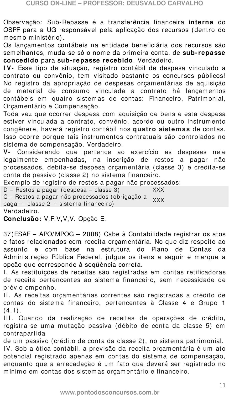 IV- Esse tipo de situação, registro contábil de despesa vinculado a contrato ou convênio, tem visitado bastante os concursos públicos!