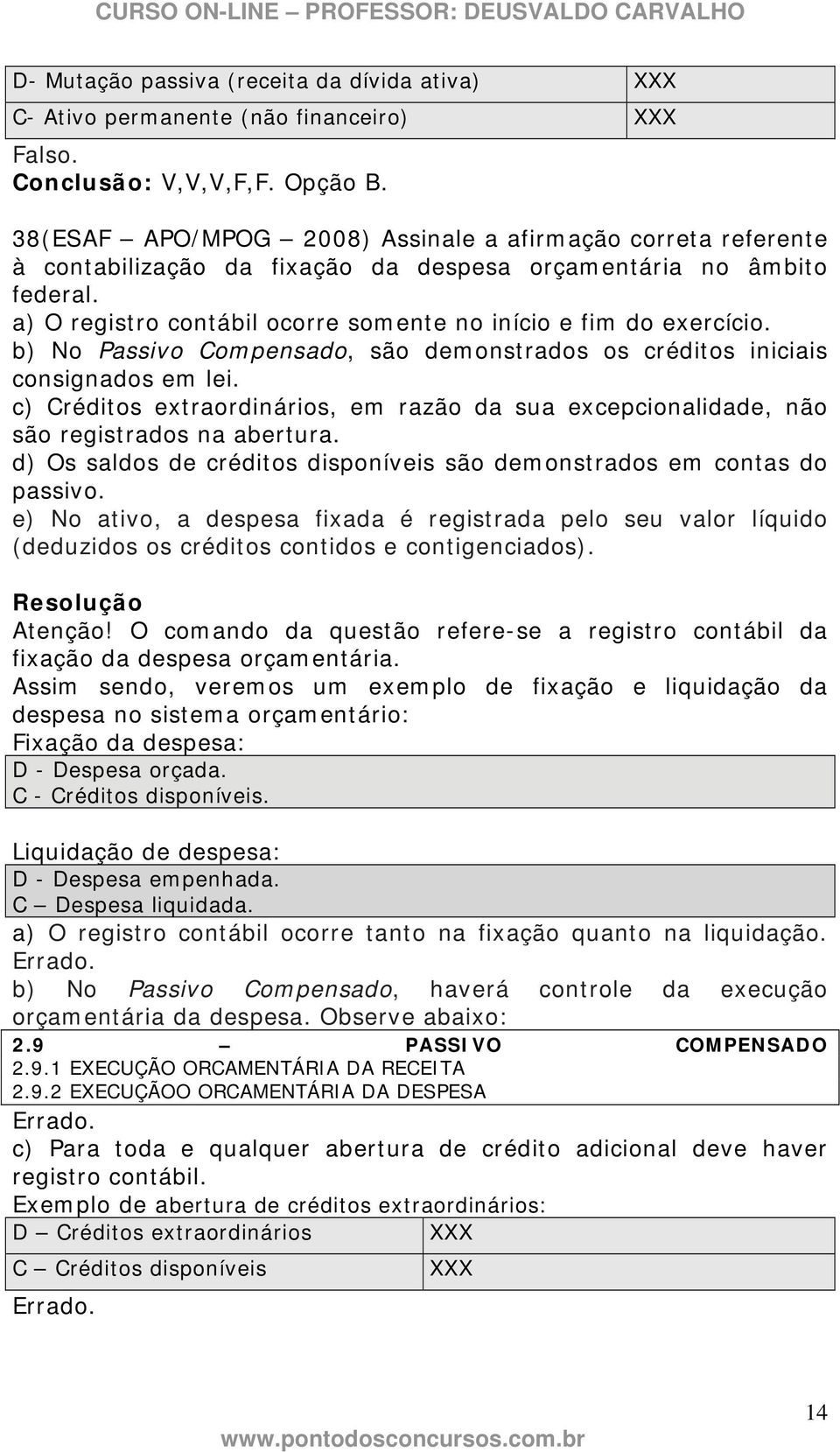 b) No Passivo Compensado, são demonstrados os créditos iniciais consignados em lei. c) Créditos extraordinários, em razão da sua excepcionalidade, não são registrados na abertura.