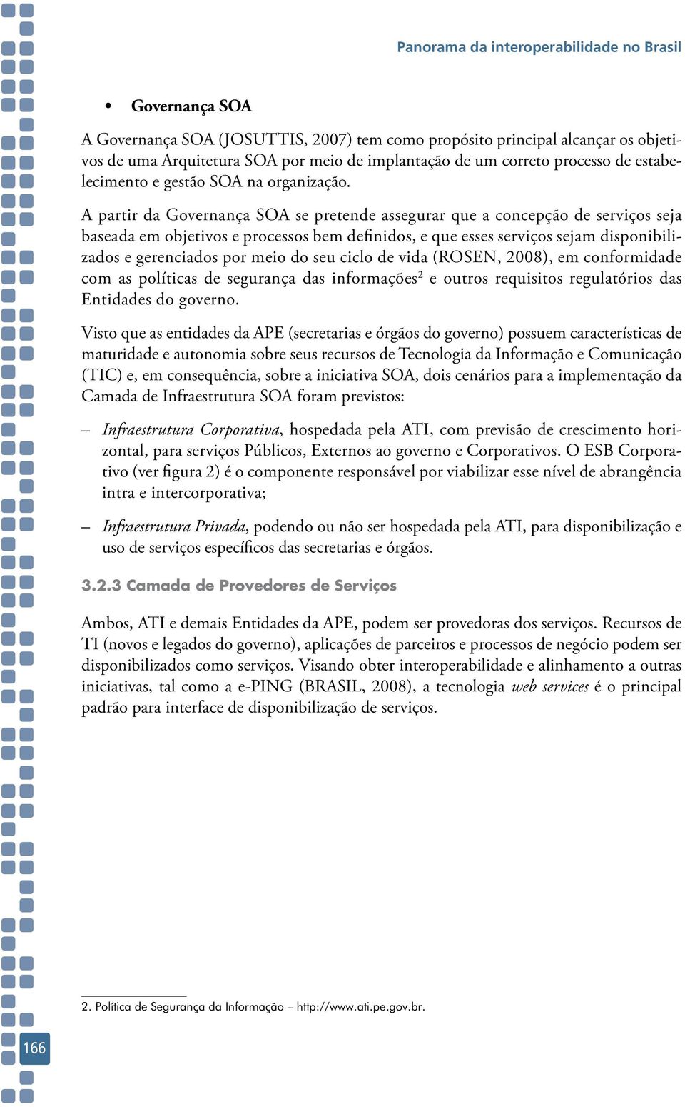 A partir da Governança SOA se pretende assegurar que a concepção de serviços seja baseada em objetivos e processos bem definidos, e que esses serviços sejam disponibilizados e gerenciados por meio do