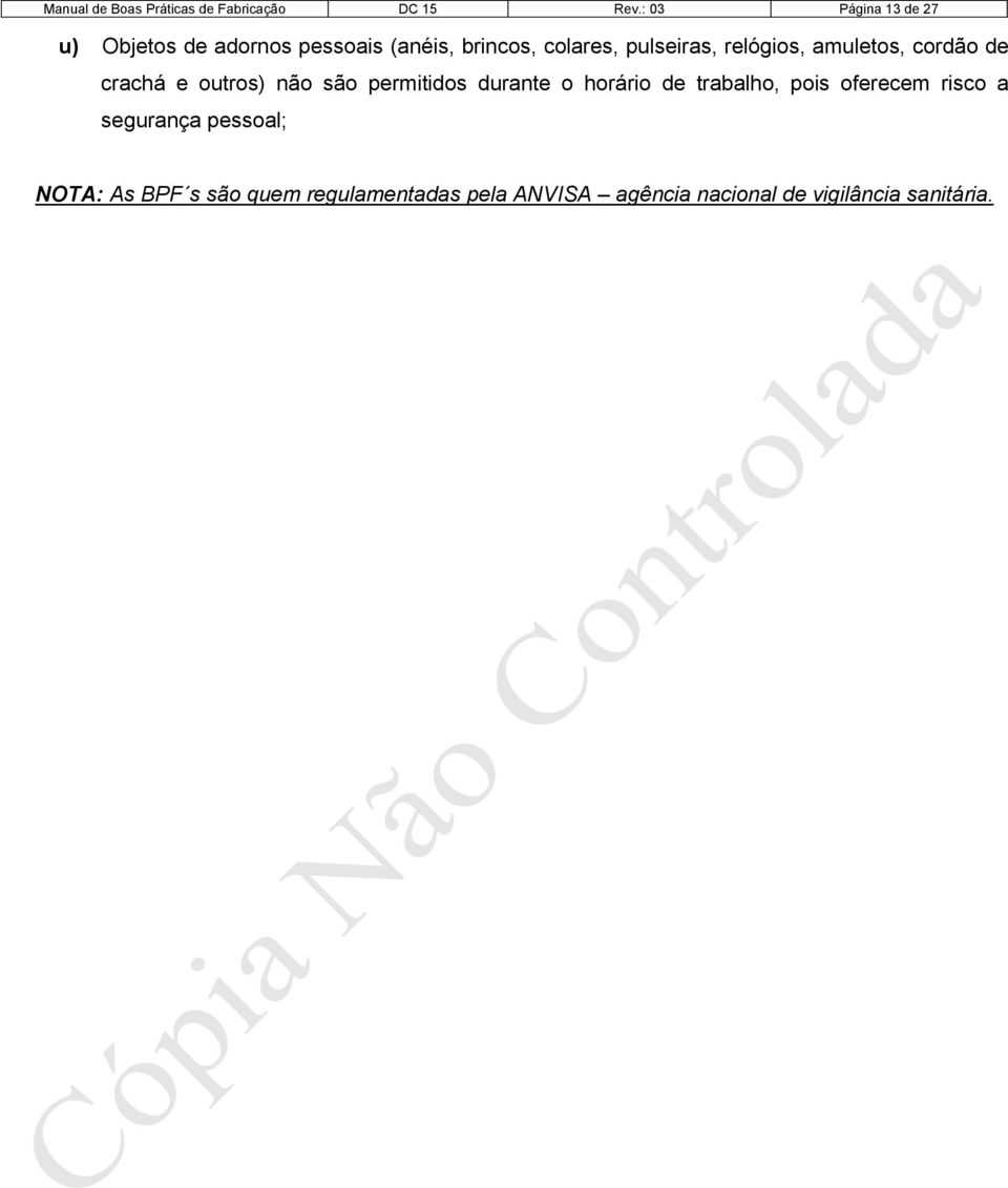 relógios, amuletos, cordão de crachá e outros) não são permitidos durante o horário de