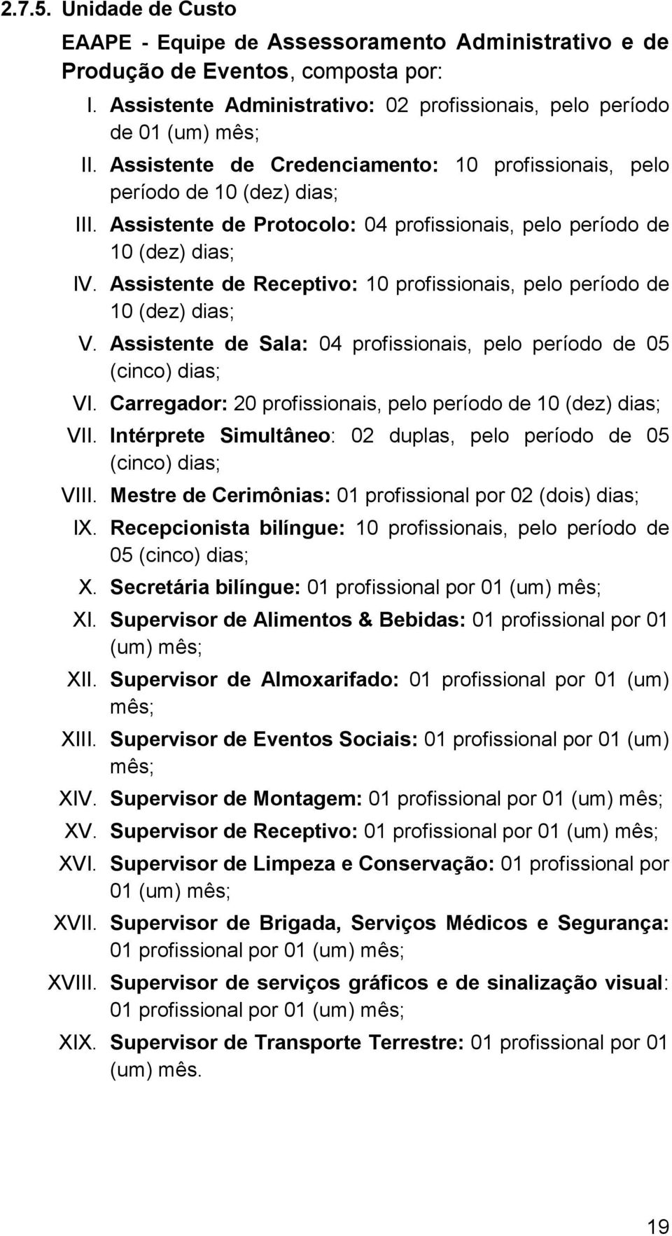 Assistente de Receptivo: 10 profissionais, pelo período de 10 (dez) dias; V. Assistente de Sala: 04 profissionais, pelo período de 05 (cinco) dias; VI.