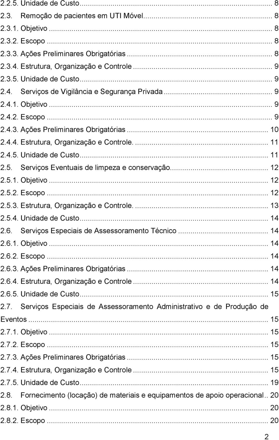 ... 11 2.4.5. Unidade de Custo... 11 2.5. Serviços Eventuais de limpeza e conservação... 12 2.5.1. Objetivo... 12 2.5.2. Escopo... 12 2.5.3. Estrutura, Organização e Controle.... 13 2.5.4. Unidade de Custo... 14 2.