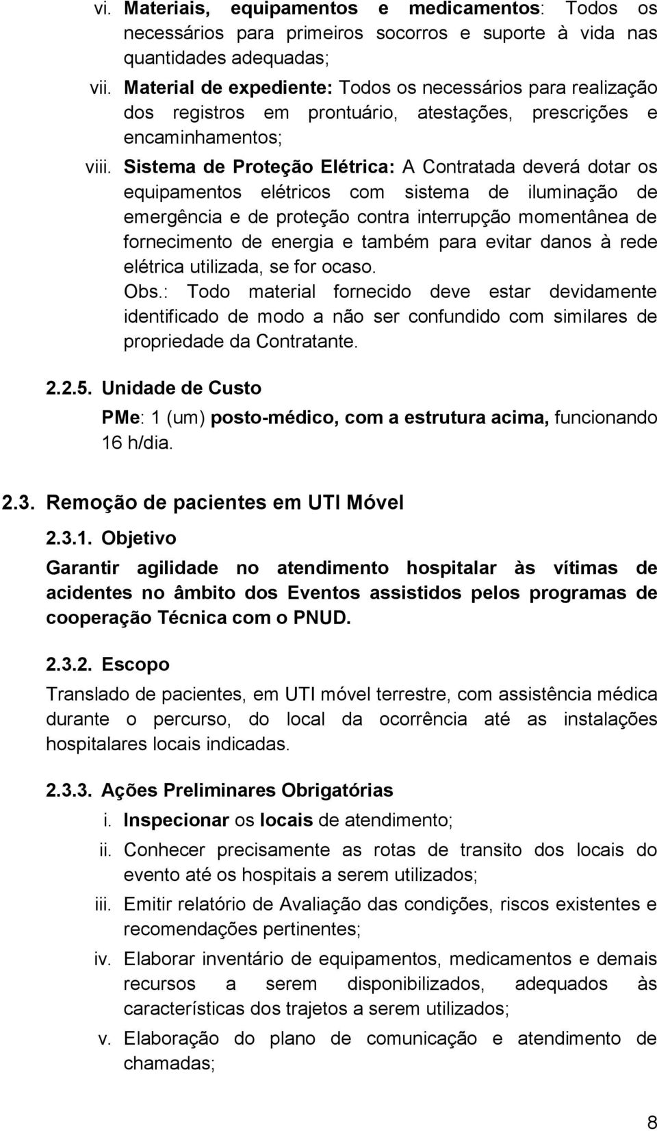 Sistema de Proteção Elétrica: A Contratada deverá dotar os equipamentos elétricos com sistema de iluminação de emergência e de proteção contra interrupção momentânea de fornecimento de energia e