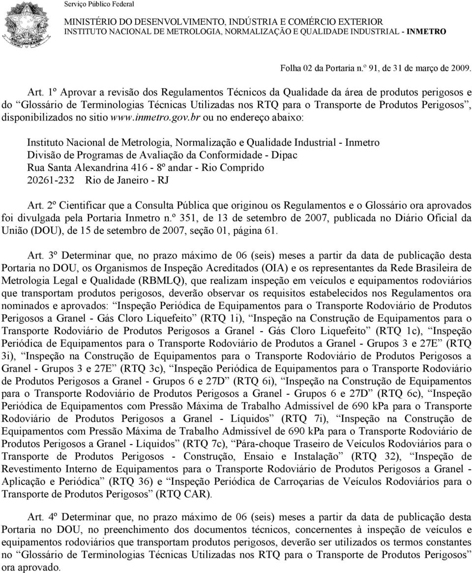 1º Aprovar a revisão dos Regulamentos Técnicos da Qualidade da área de produtos perigosos e do Glossário de Terminologias Técnicas Utilizadas nos RTQ para o Transporte de Produtos Perigosos,