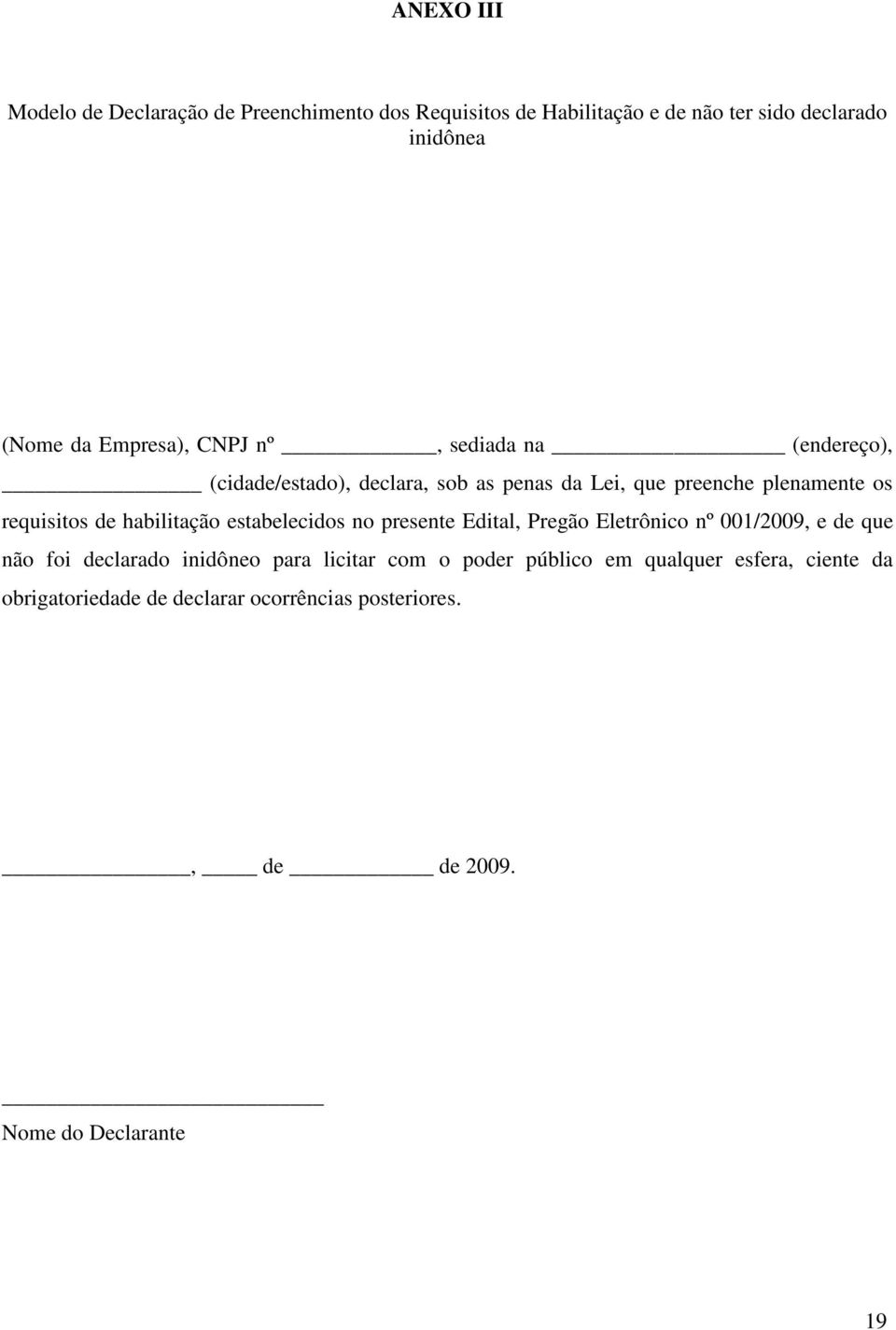 habilitação estabelecidos no presente Edital, Pregão Eletrônico nº 001/2009, e de que não foi declarado inidôneo para licitar com