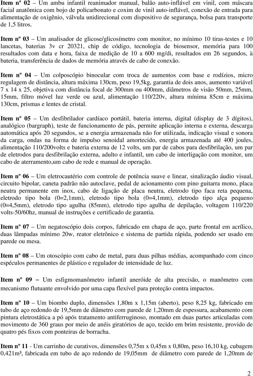 Item nº 03 Um analisador de glicose/glicosímetro com monitor, no mínimo 10 tiras-testes e 10 lancetas, baterias 3v cr 20321, chip de código, tecnologia de biosensor, memória para 100 resultados com