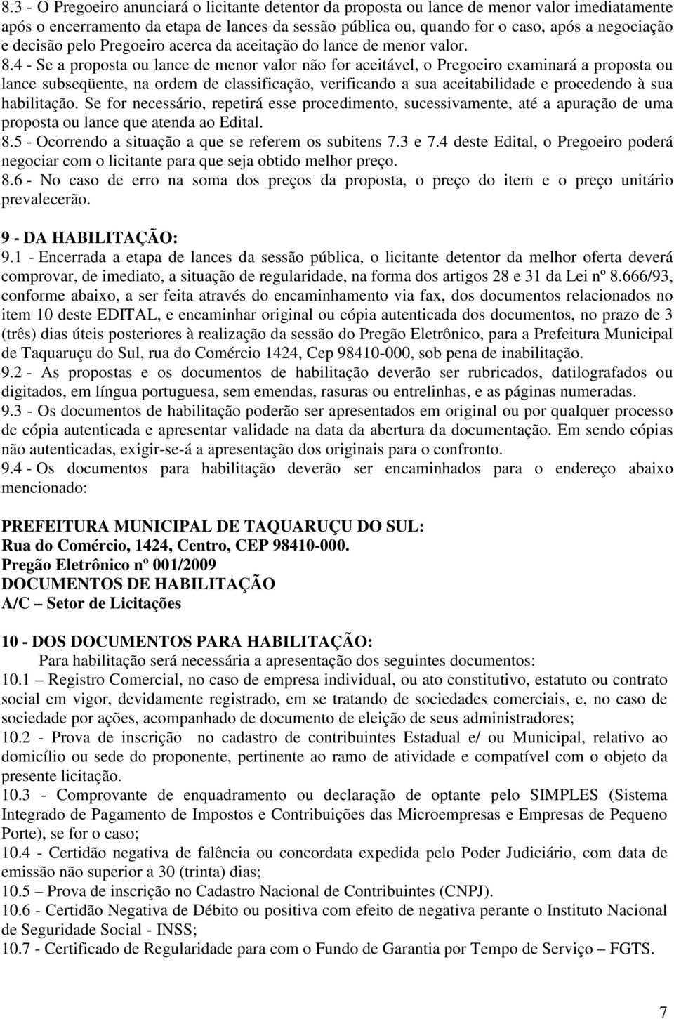 4 - Se a proposta ou lance de menor valor não for aceitável, o Pregoeiro examinará a proposta ou lance subseqüente, na ordem de classificação, verificando a sua aceitabilidade e procedendo à sua