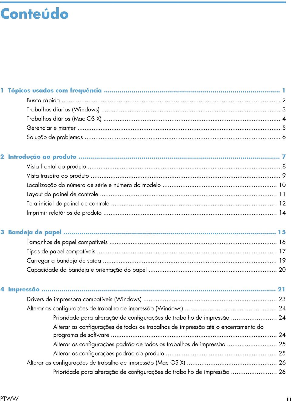 .. 11 Tela inicial do painel de controle... 12 Imprimir relatórios de produto... 14 3 Bandeja de papel... 15 Tamanhos de papel compatíveis... 16 Tipos de papel compatíveis.