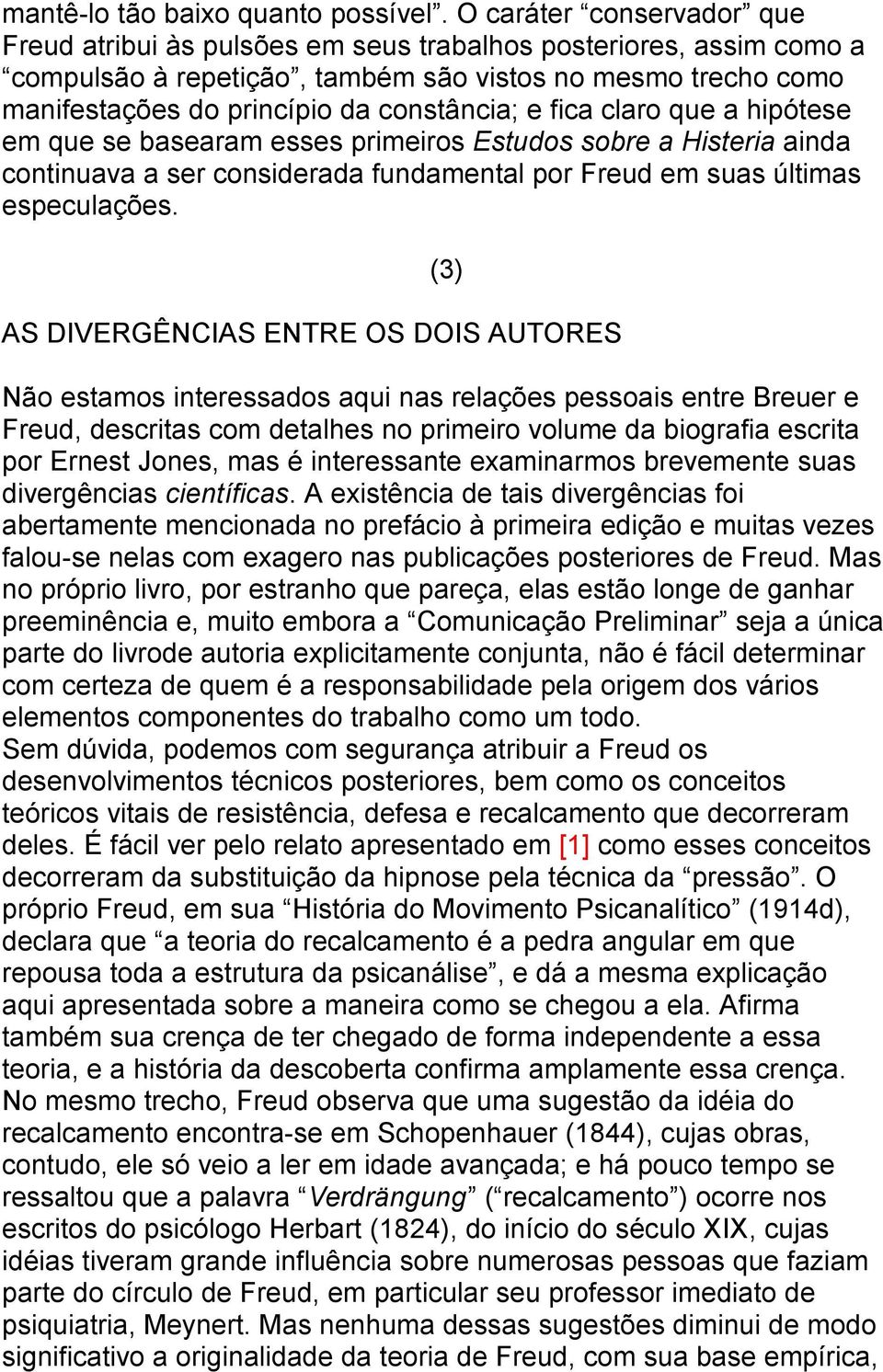 e fica claro que a hipótese em que se basearam esses primeiros Estudos sobre a Histeria ainda continuava a ser considerada fundamental por Freud em suas últimas especulações.