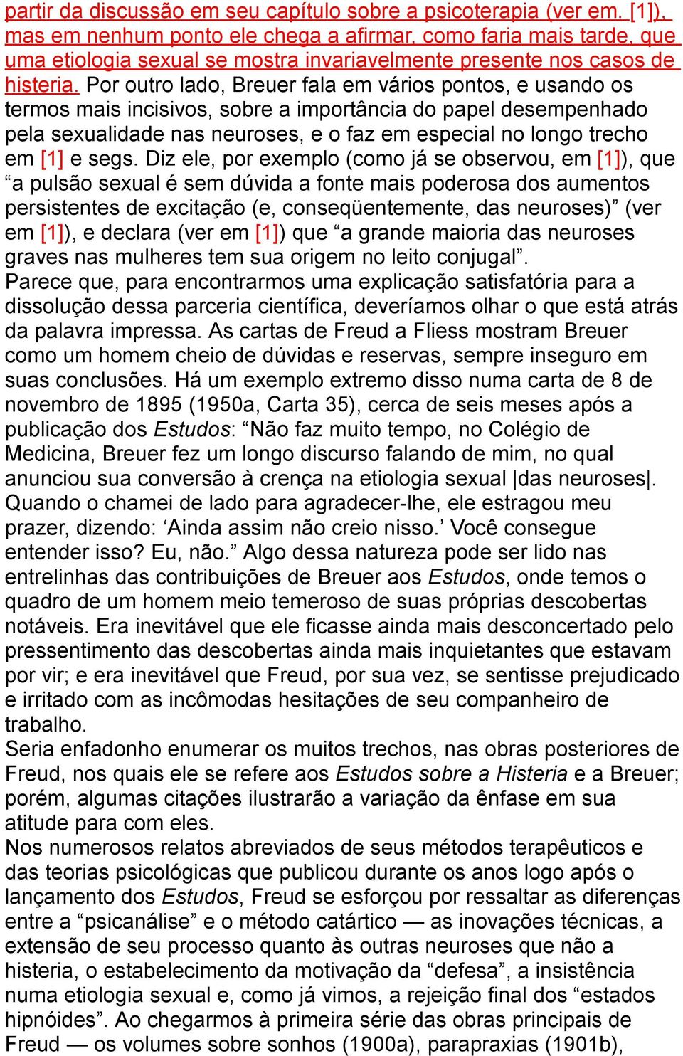 Por outro lado, Breuer fala em vários pontos, e usando os termos mais incisivos, sobre a importância do papel desempenhado pela sexualidade nas neuroses, e o faz em especial no longo trecho em [1] e