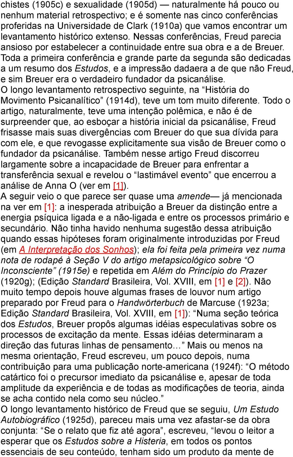 Toda a primeira conferência e grande parte da segunda são dedicadas a um resumo dos Estudos, e a impressão dadaera a de que não Freud, e sim Breuer era o verdadeiro fundador da psicanálise.