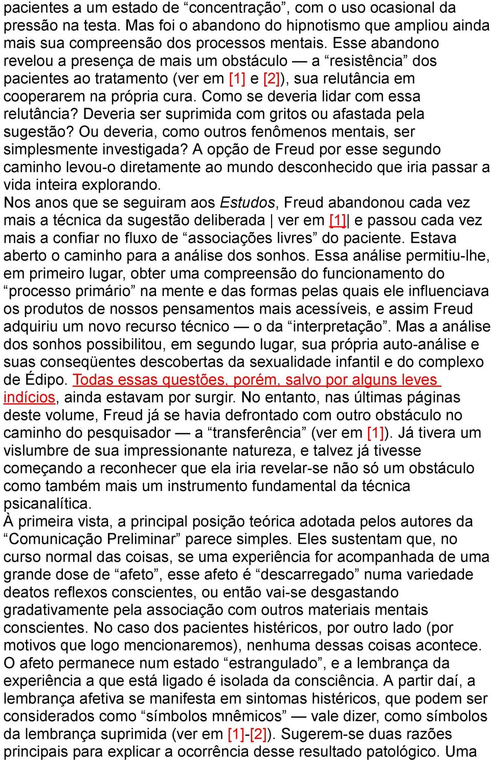 Como se deveria lidar com essa relutância? Deveria ser suprimida com gritos ou afastada pela sugestão? Ou deveria, como outros fenômenos mentais, ser simplesmente investigada?