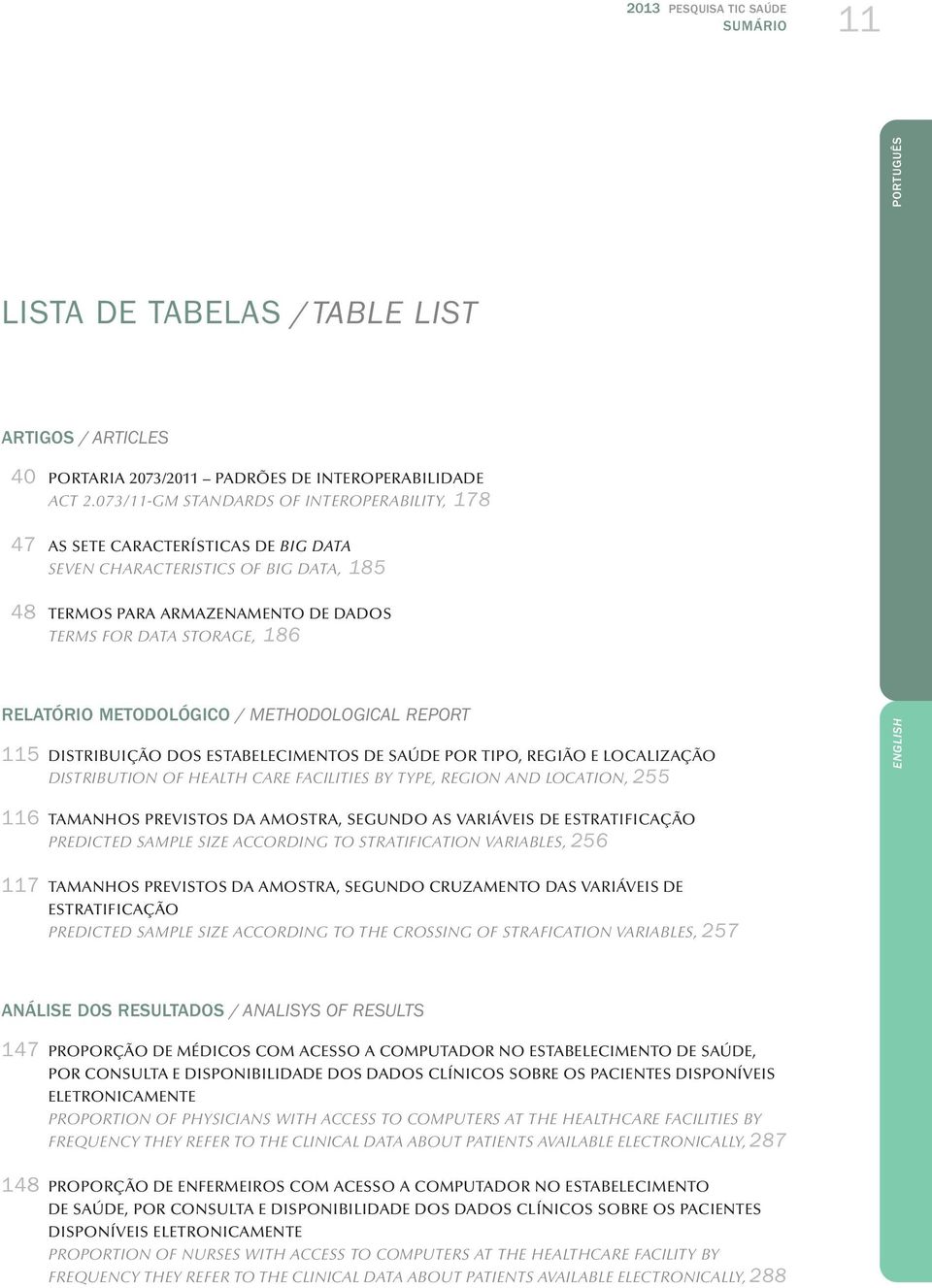 METODOLÓGICO / Methodological Report 5 DISTRIBUIÇÃO DOS ESTABELECIMENTOS DE SAÚDE POR TIPO, REGIÃO E LOCALIZAÇÃO DISTRIBUTION OF HEALTH CARE FACILITIES BY TYPE, REGION AND LOCATION, 255 6 TAMANHOS