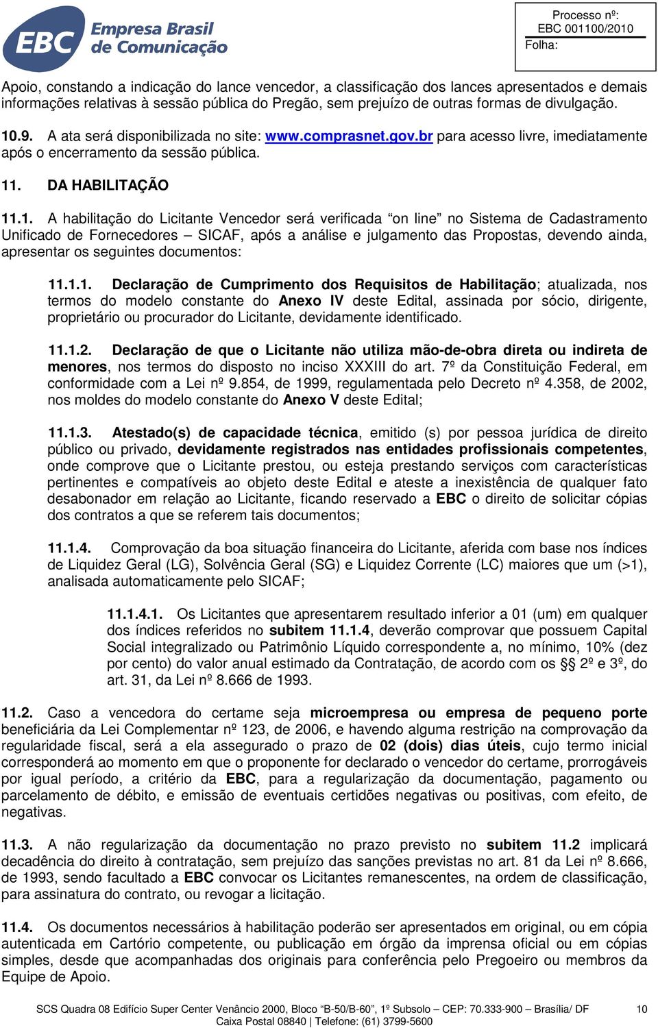 .9. A ata será disponibilizada no site: www.comprasnet.gov.br para acesso livre, imediatamente após o encerramento da sessão pública. 11