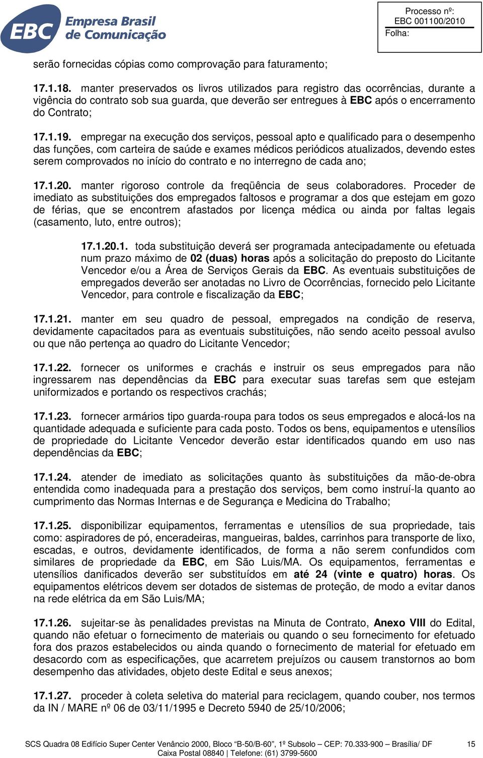 empregar na execução dos serviços, pessoal apto e qualificado para o desempenho das funções, com carteira de saúde e exames médicos periódicos atualizados, devendo estes serem comprovados no início