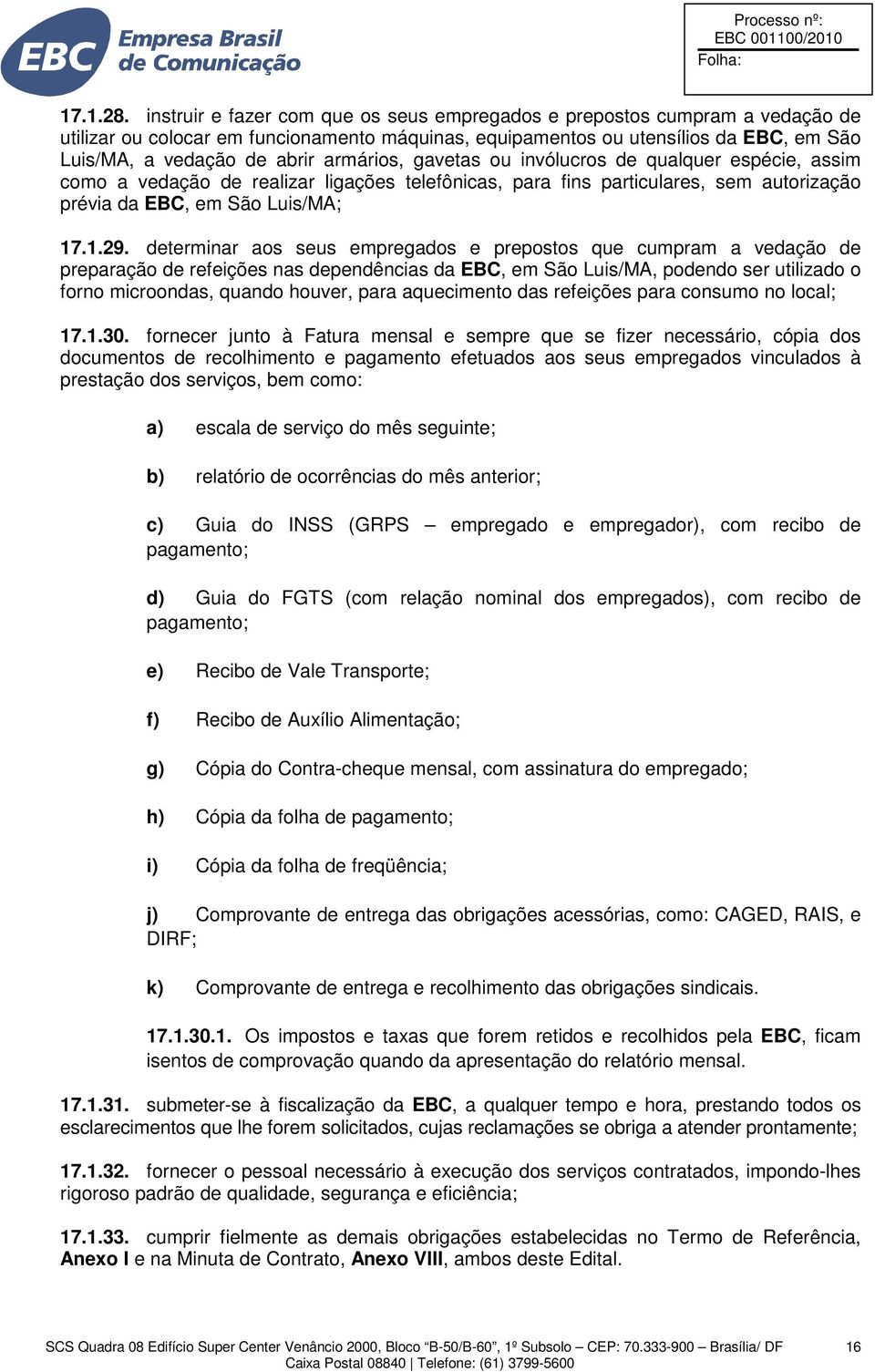 armários, gavetas ou invólucros de qualquer espécie, assim como a vedação de realizar ligações telefônicas, para fins particulares, sem autorização prévia da EBC, em São Luis/MA; 17.1.29.