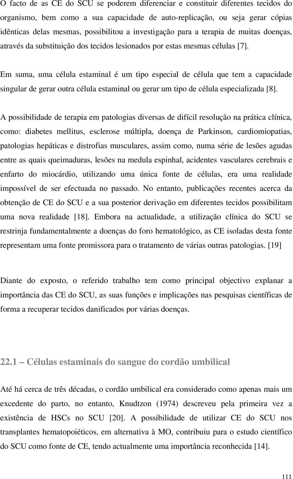 Em suma, uma célula estaminal é um tip especial de célula que tem a capacidade singular de gerar utra célula estaminal u gerar um tip de célula especializada [8].