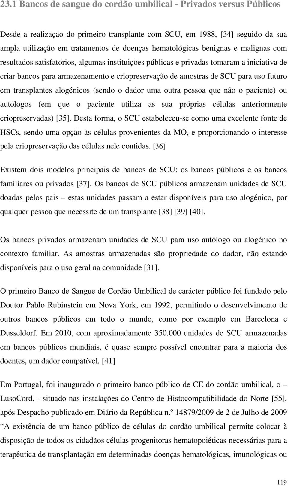 transplantes algénics (send dadr uma utra pessa que nã paciente) u autólgs (em que paciente utiliza as sua próprias células anterirmente cripreservadas) [35].