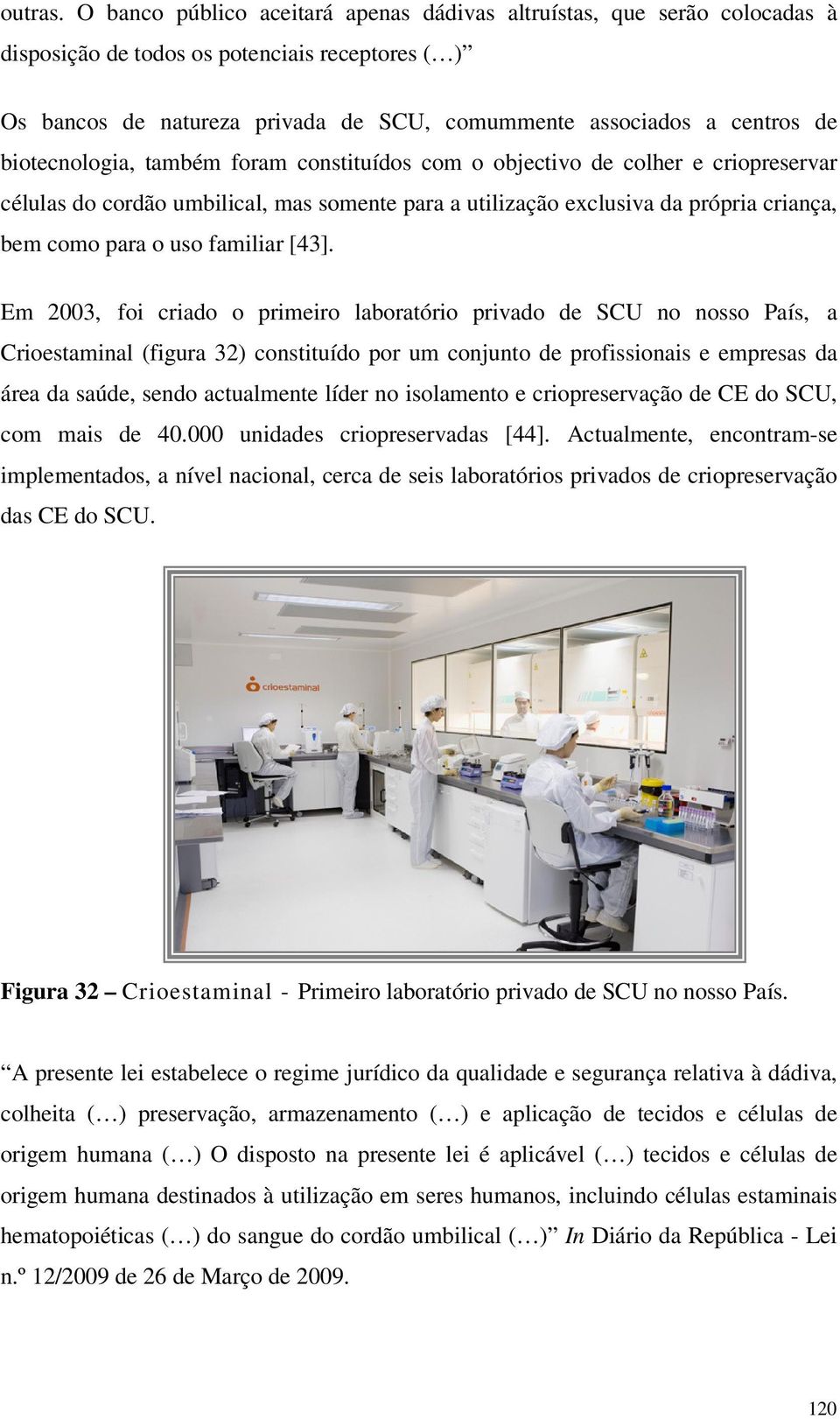 fram cnstituíds cm bjectiv de clher e cripreservar células d crdã umbilical, mas smente para a utilizaçã exclusiva da própria criança, bem cm para us familiar [43].