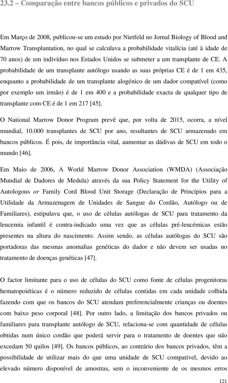 A prbabilidade de um transplante autólg usand as suas próprias CE é de 1 em 435, enquant a prbabilidade de um transplante algénic de um dadr cmpatível (cm pr exempl um irmã) é de 1 em 400 e a