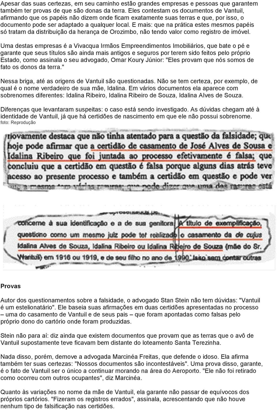 E mais: que na prática estes mesmos papéis só tratam da distribuição da herança de Orozimbo, não tendo valor como registro de imóvel.